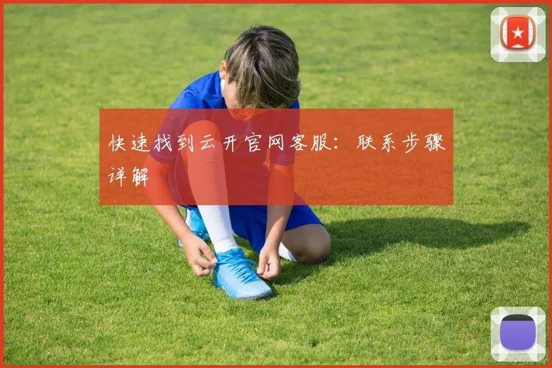 快速找到云开官网客服：联系步骤详解