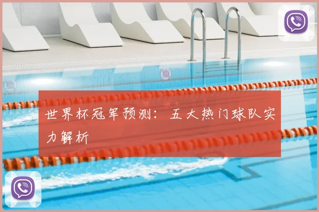 世界杯冠军预测：五大热门球队实力解析